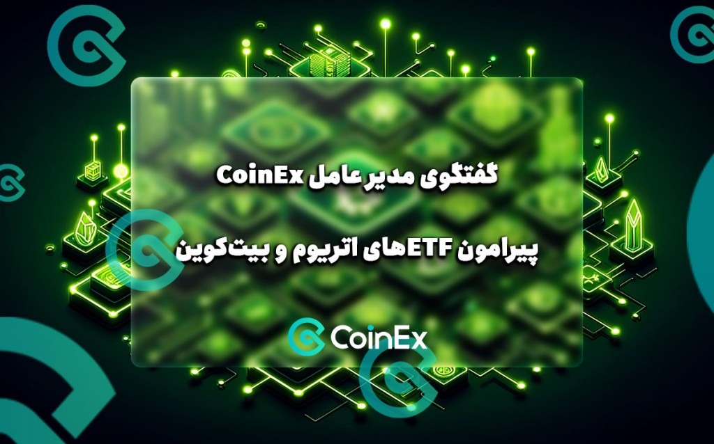 گفتگوی مدیر عامل CoinEx پیرامون ETFهای اتریوم و بیت‌کوین